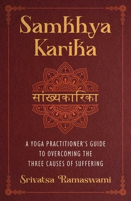Samkhya Karika: A Yoga Practitioner's Guide to Overcoming the Three Causes of Suffering by Ramaswami, Srivatsa