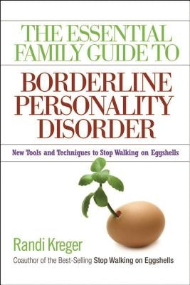 The Essential Family Guide to Borderline Personality Disorder: New Tools and Techniques to Stop Walking on Eggshells by Kreger, Randi