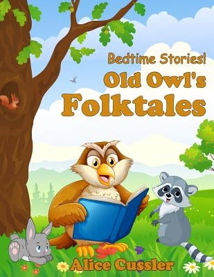 Bedtime Stories! Old Owl's Folktales: Fairy Tales, Folklore and Legends about Animals for Children by Cussler, Alice