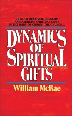 Dynamics of Spiritual Gifts by McRae, William J.