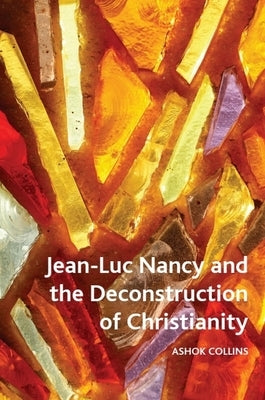 Jean-Luc Nancy and the Deconstruction of Christianity by Collins, Ashok