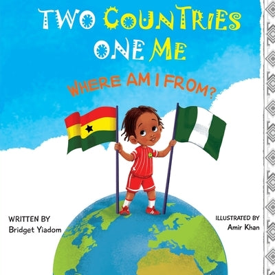 Two Countries, One Me - Where Am I From? by Yiadom, Bridget