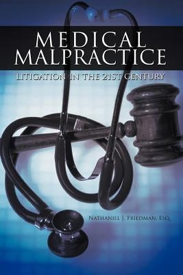 Medical Malpractice Litigation in the 21st Century by Friedman Esq, Nathaniel J.