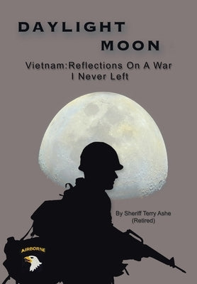 Daylight Moon: Vietnam: Reflections on a war I never left by Ashe (Retired), Sheriff Terry