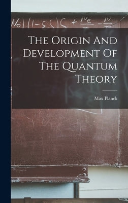 The Origin And Development Of The Quantum Theory by Planck, Max