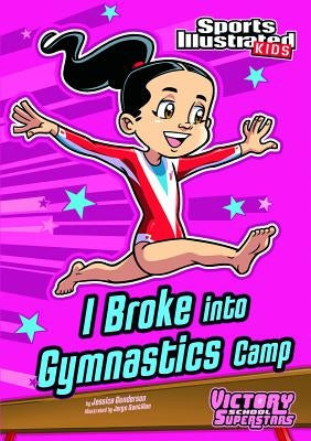 I Broke Into Gymnastics Camp by Gunderson, Jessica