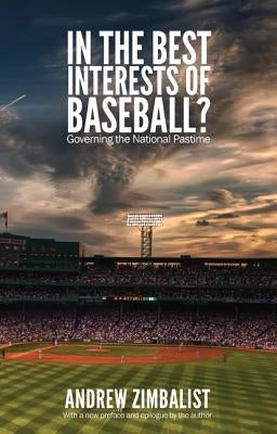 In the Best Interests of Baseball?: Governing the National Pastime by Zimbalist, Andrew