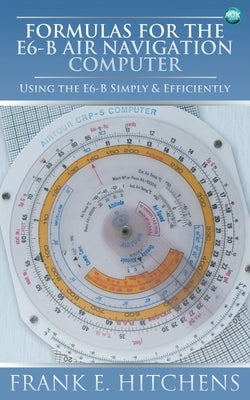 Formulas for the E6-B Air Navigation Computer by Hitchens, Frank