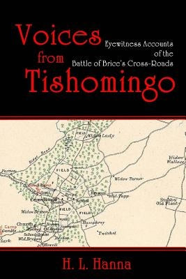 Voices from Tishomingo: Eyewitness Accounts of the Battle of Brice's Cross-Roads by Hanna, H. L.