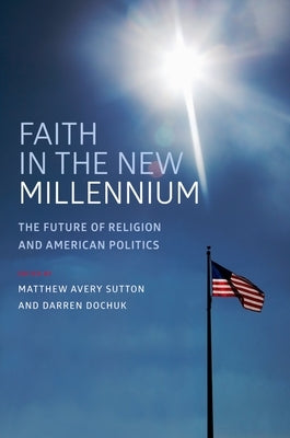 Faith in the New Millennium: The Future of Religion and American Politics by Sutton, Matthew Avery