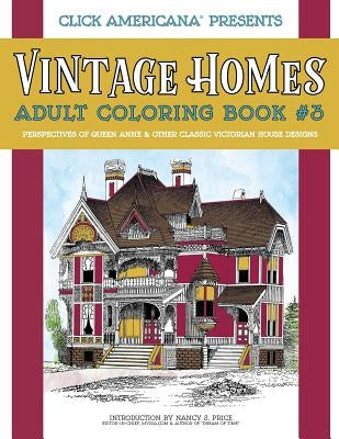 Vintage Homes: Adult Coloring Book: Perspectives of Queen Anne & Other Classic Victorian House Designs by Click Americana