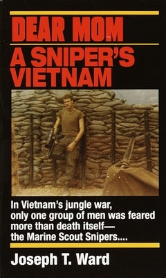 Dear Mom: Dear Mom: A Sniper's Vietnam by Ward, Joseph T.