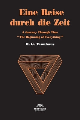 Eine Reise durch die Zeit: A Journey through time: Beginning of Everything by Tannhaus, H. G.