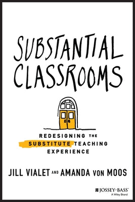 Substantial Classrooms: Redesigning the Substitute Teaching Experience by Vialet, Jill