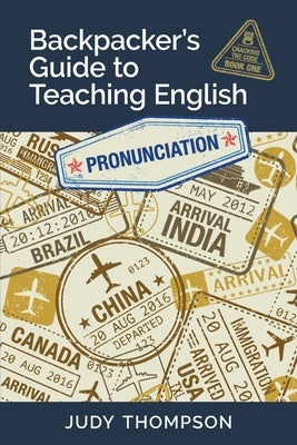 Backpacker's Guide to Teaching English Book 1 Pronunciation: Cracking The Code by Thompson, Judy