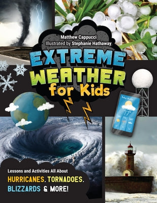 Extreme Weather for Kids: Lessons and Activities All about Hurricanes, Tornadoes, Blizzards, and More! by Cappucci, Matthew