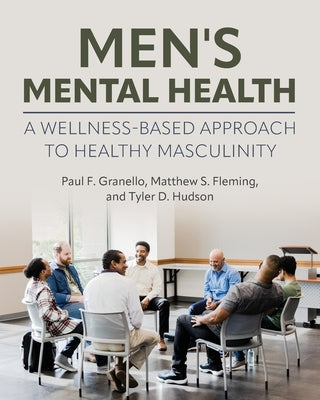 Men's Mental Health: A Wellness-Based Approach to Healthy Masculinity by Granello, Paul F.