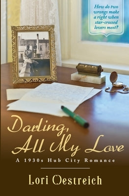 Darling, All My Love: A 1930s Hub City Romance by Oestreich, Lori