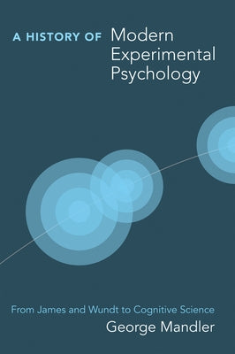 A History of Modern Experimental Psychology: From James and Wundt to Cognitive Science by Mandler, George