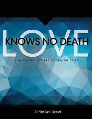 Love Knows No Death: A Guided Workbook for Grief Transformation by Ginsberg, Robert L.