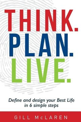 Think. Plan. Live.: Define and design your Best Life in 6 simple steps by McLaren, Gill