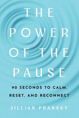 The Power of the Pause: 90 Seconds to Calm, Reset, and Reconnect by Pransky, Jillian