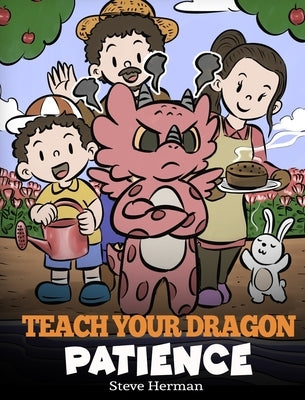 Teach Your Dragon Patience: A Story About Patience and the Power of Waiting by Herman, Steve