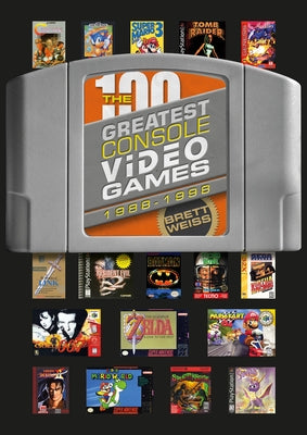 The 100 Greatest Console Video Games: 1988-1998 by Weiss, Brett