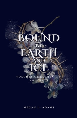 Bound by Earth and Ice: Volume II by Adams, Megan L.