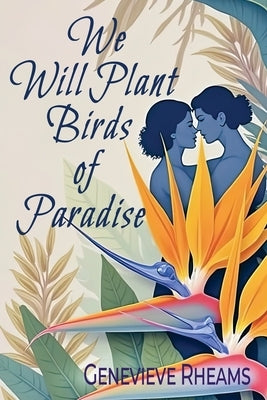 We Will Plant Birds of Paradise by Rheams, Genevieve
