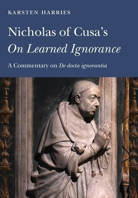 Nicholas of Cusa's On Learned Ignorance: A Commentary on De Docta ignorantia by Harries, Karsten