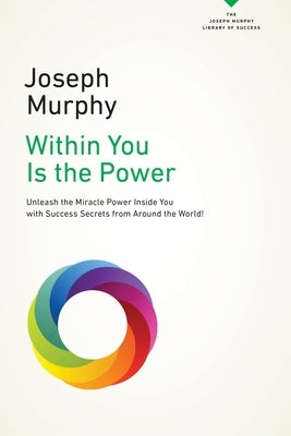 Within You Is the Power: Unleash the Miricle Power Inside You with Success Secrets from Around the World! by Murphy, Joseph