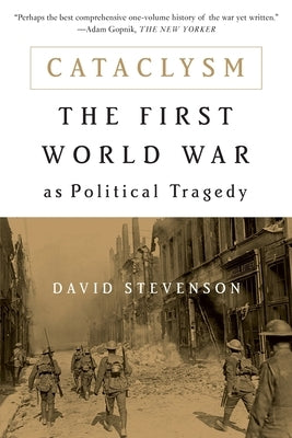 Cataclysm: The First World War as Political Tragedy by Stevenson, David