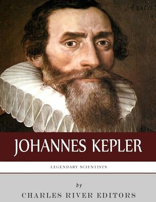 Legendary Scientists: The Life and Legacy of Johannes Kepler by Charles River
