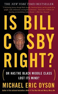 Is Bill Cosby Right?: Or Has the Black Middle Class Lost Its Mind? by Dyson, Michael Eric