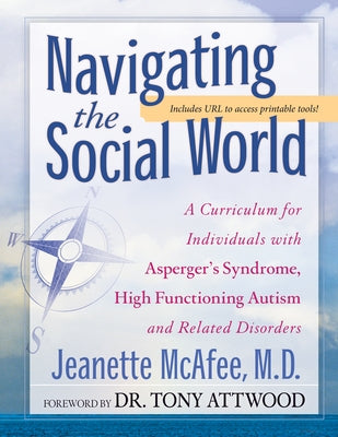 Navigating the Social World: A Curriculum for Individuals with Asperger's Syndrome, High Functioning Autism and Related Disorders by McAfee, Jeanette L.