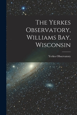 The Yerkes Observatory, Williams Bay, Wisconsin by Observatory, Yerkes