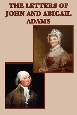 The Letters of John and Abigail Adams by Adams, John