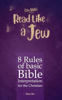 Read Like a Jew: 8 Rules of Basic Bible Interpretation for the Christian by Bar, Eitan