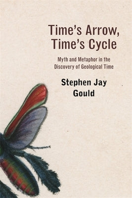 Time's Arrow, Time's Cycle: Myth and Metaphor in the Discovery of Geological Time by Gould, Stephen Jay