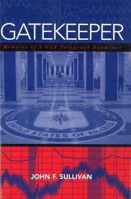 Gatekeeper: Memoirs of a CIA Polygraph Examiner by Sullivan, John F.