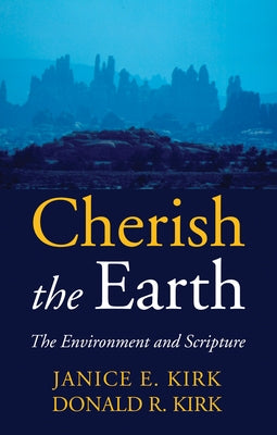 Cherish the Earth: The Environment and Scripture by Kirk, Janice E.