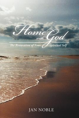 Home with God: The Restoration of Your Spiritual Self by Noble, Jan