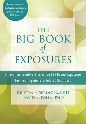 The Big Book of Exposures: Innovative, Creative, and Effective Cbt-Based Exposures for Treating Anxiety-Related Disorders by Springer, Kristen S.