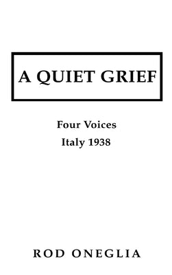 A Quiet Grief: Four Voices Italy 1938 by Oneglia, Rod
