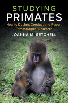 Studying Primates: How to Design, Conduct and Report Primatological Research by Setchell, Joanna M.