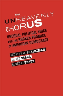 The Unheavenly Chorus: Unequal Political Voice and the Broken Promise of American Democracy by Schlozman, Kay Lehman