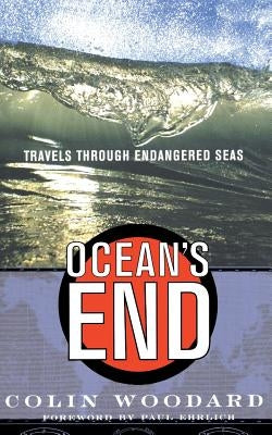 Ocean's End: Travels Through Endangered Seas by Woodard, Colin