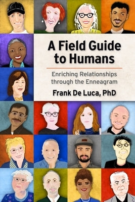 A Field Guide to Humans: Enriching Relationships Through the Enneagram by de Luca, Frank