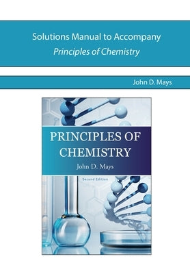 Solutions Manual for Principles of Chemistry by Mays, John